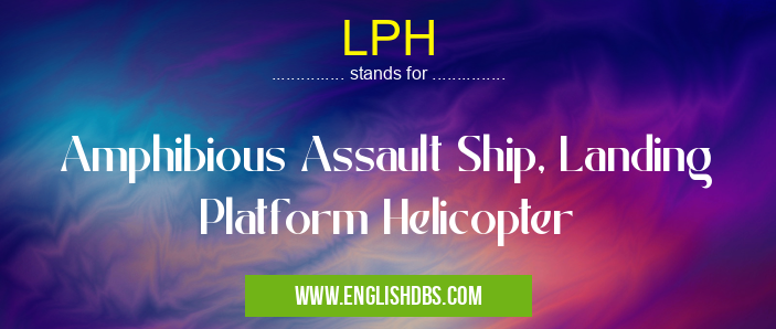 LPH means Amphibious Assault Ship, Landing Platform Helicopter LPH