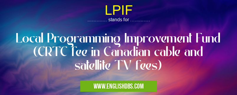 LPIF means Local Programming Improvement Fund (CRTC fee in Canadian cable and satellite TV fees) LPIF