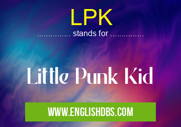 LPK means Little Punk Kid LPK