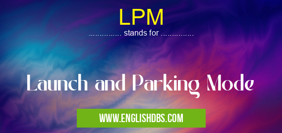 LPM means Launch and Parking Mode LPM