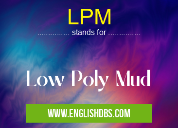 LPM means Low Poly Mud LPM