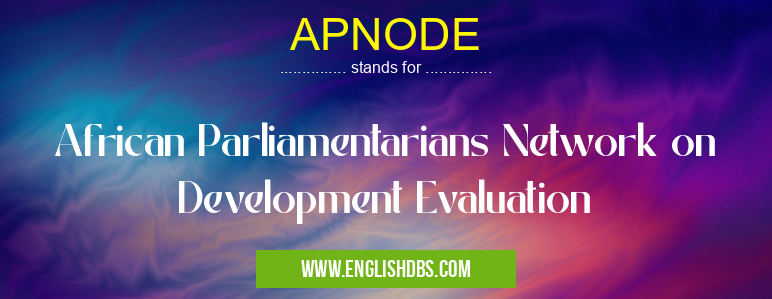 APNODE means African Parliamentarians Network on Development Evaluation APNODE