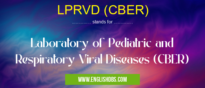 LPRVD (CBER) means Laboratory of Pediatric and Respiratory Viral Diseases (CBER) LPRVD (CBER)