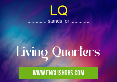 LQ means Living Quarters LQ