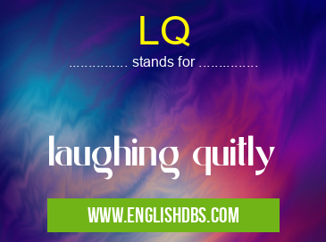 LQ means laughing quitly LQ