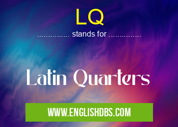 LQ means Latin Quarters LQ