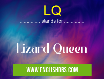 LQ means Lizard Queen LQ
