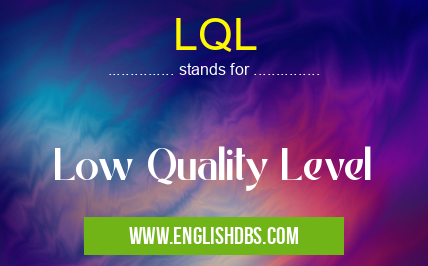 LQL means Low Quality Level LQL