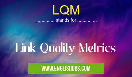 LQM means Link Quality Metrics LQM