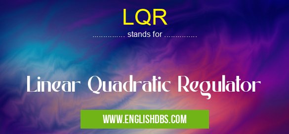 LQR means Linear Quadratic Regulator LQR