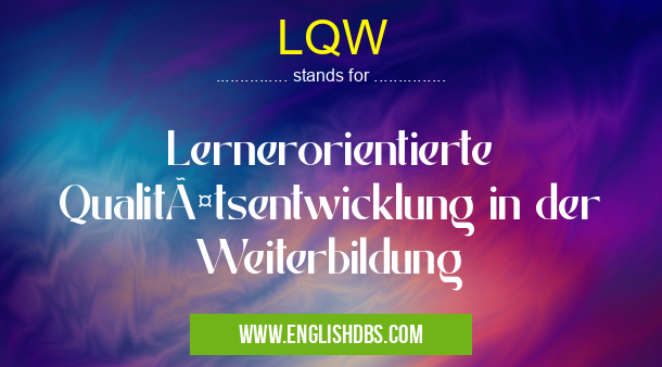 LQW means Lernerorientierte Qualitätsentwicklung in der Weiterbildung LQW