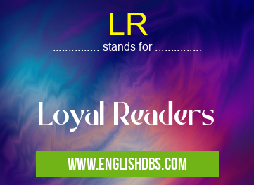 LR means Loyal Readers LR