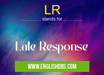 LR means Late Response LR