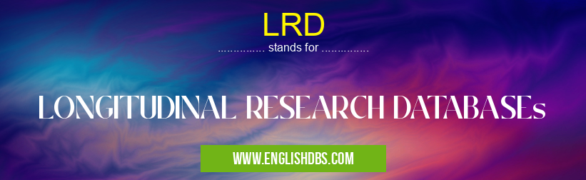 LRD means LONGITUDINAL RESEARCH DATABASEs LRD
