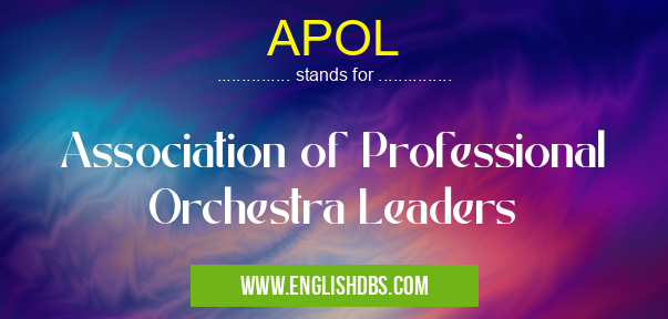 APOL means Association of Professional Orchestra Leaders APOL