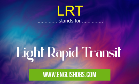 LRT means Light Rapid Transit LRT
