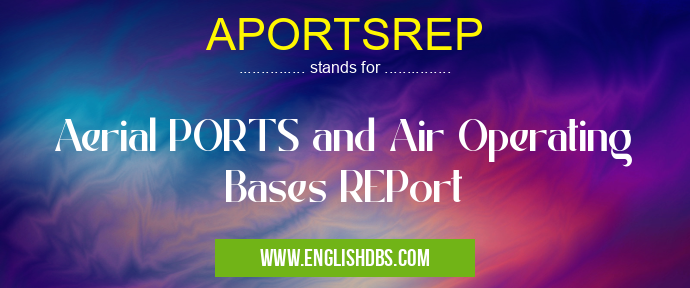 APORTSREP means Aerial PORTS and Air Operating Bases REPort APORTSREP