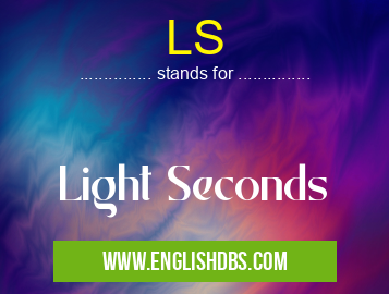 LS means Light Seconds LS