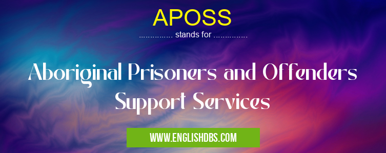 APOSS means Aboriginal Prisoners and Offenders Support Services APOSS