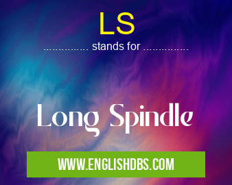 LS means Long Spindle LS