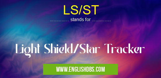 LS/ST means Light Shield/Star Tracker LS/ST