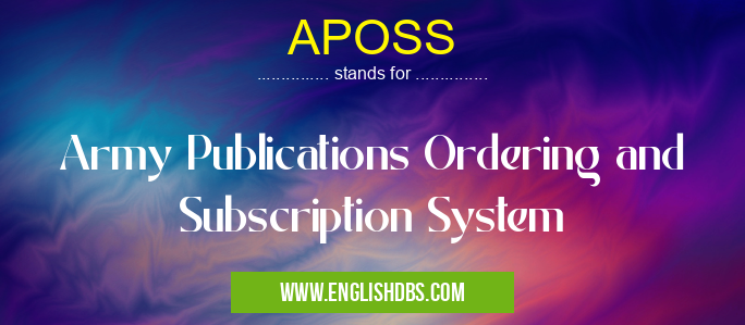 APOSS means Army Publications Ordering and Subscription System APOSS