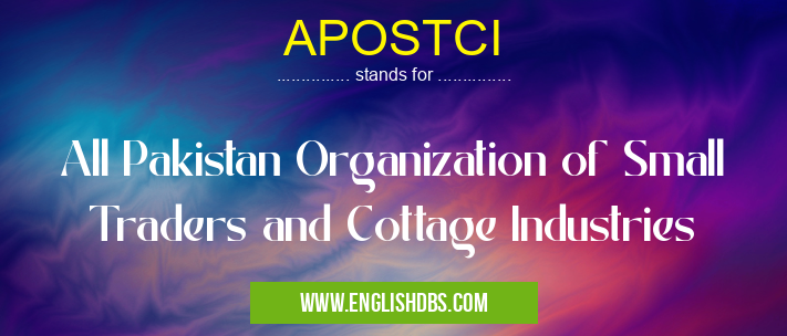 APOSTCI means All Pakistan Organization of Small Traders and Cottage Industries APOSTCI