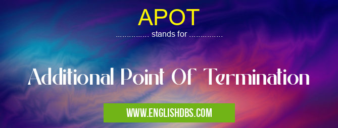 APOT means Additional Point Of Termination APOT