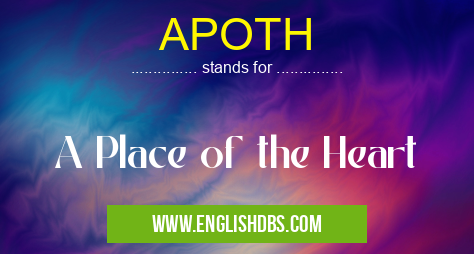 APOTH means A Place of the Heart APOTH