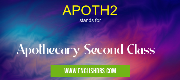 APOTH2 means Apothecary Second Class APOTH2
