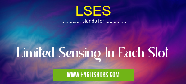 LSES means Limited Sensing In Each Slot LSES