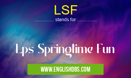 LSF means Lps Springtime Fun LSF