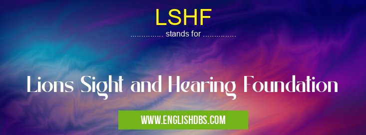 LSHF means Lions Sight and Hearing Foundation LSHF