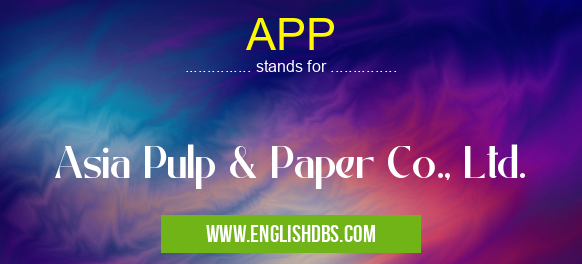 APP means Asia Pulp & Paper Co., Ltd. APP