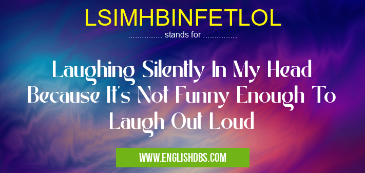 LSIMHBINFETLOL means Laughing Silently In My Head Because It's Not Funny Enough To Laugh Out Loud LSIMHBINFETLOL