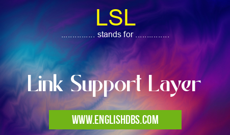 LSL means Link Support Layer LSL