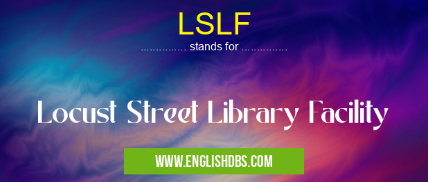 LSLF means Locust Street Library Facility LSLF