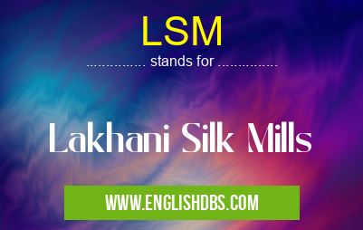 LSM means Lakhani Silk Mills LSM