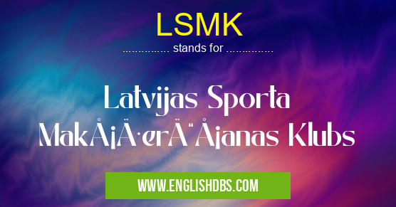 LSMK means Latvijas Sporta Makšķerēšanas Klubs LSMK