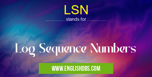 LSN means Log Sequence Numbers LSN
