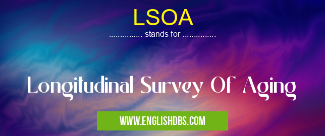 LSOA means Longitudinal Survey Of Aging LSOA