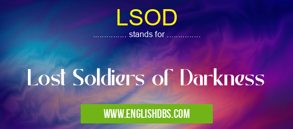 LSOD means Lost Soldiers of Darkness LSOD