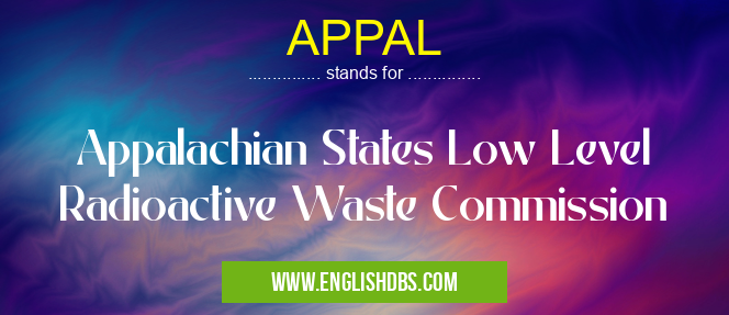 APPAL means Appalachian States Low Level Radioactive Waste Commission APPAL