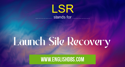 LSR means Launch Site Recovery LSR