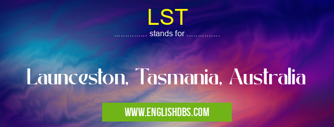 LST means Launceston, Tasmania, Australia LST