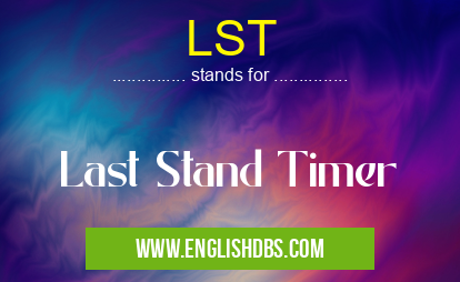 LST means Last Stand Timer LST