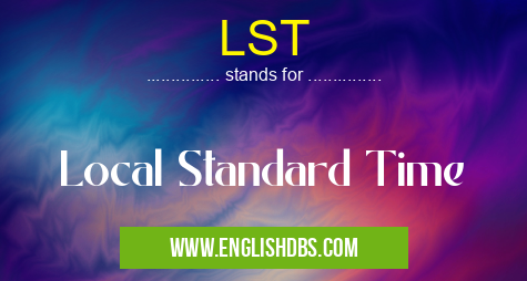 LST means Local Standard Time LST