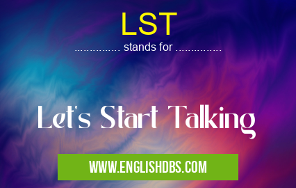 LST means Let's Start Talking LST