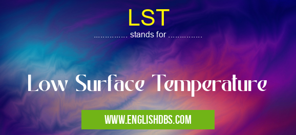 LST means Low Surface Temperature LST
