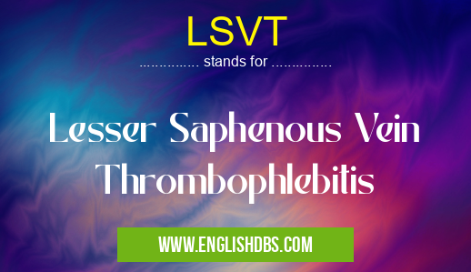 LSVT means Lesser Saphenous Vein Thrombophlebitis LSVT